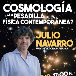 Cartel de la charla “Cosmología: ¿la pesadilla de la Física contemporánea?”, con una imagen de Julio Navarro sobre un fondo de galaxias e información del evento: viernes 10 de julio, 17:00 horas, Museo de la Ciencia y el Cosmos.